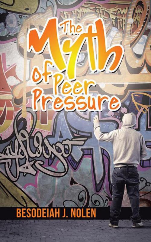 Cover of the book The Myth of Peer Pressure by Besodeiah J. Nolen, WestBow Press