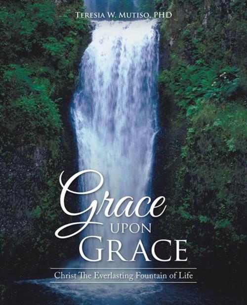 Cover of the book Grace Upon Grace by Teresia W. Mutiso, WestBow Press