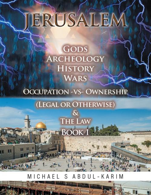 Cover of the book Jerusalem Gods Archeology History Wars Occupation Vs Ownership (Legal or Otherwise) & the Law Book 1 by Michael Abdul-Karim, Xlibris AU