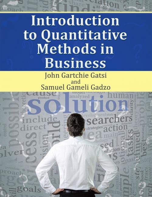 Cover of the book Introduction to Quantitative Methods in Business by John Gartchie Gatsi, Xlibris UK