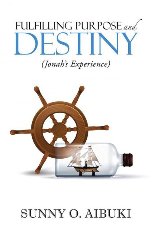 Cover of the book Fulfilling Purpose and Destiny by Sunny O. Aibuki, Xlibris UK