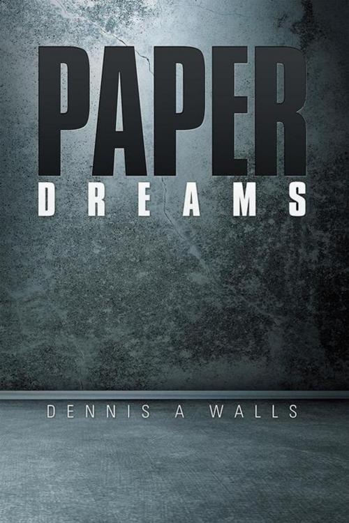 Cover of the book Paper Dreams by Dennis A Walls, Xlibris US