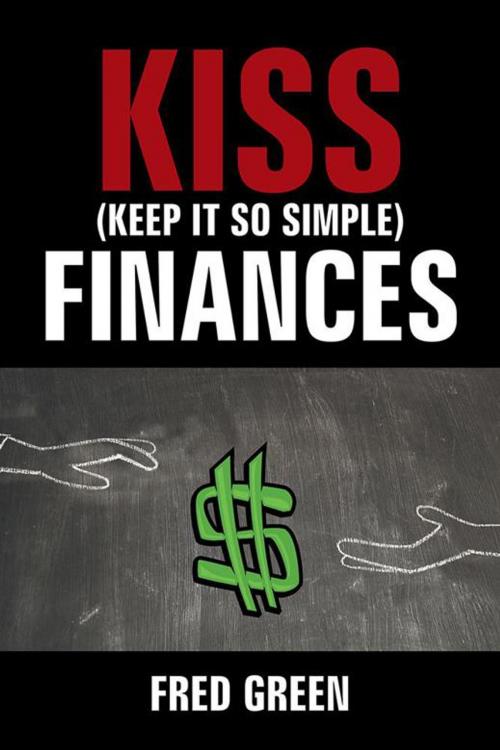 Cover of the book Kiss (Keep It so Simple) Finances by Fred Green, Xlibris US