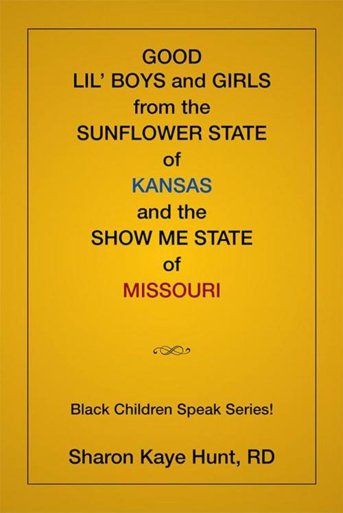 Cover of the book Good Lil’ Boys and Girls from the Sunflower State of Kansas and the Show Me State of Missouri by Sharon Kaye Hunt, Xlibris US