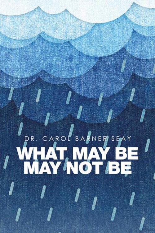Cover of the book What May Be May Not Be by Carol Barner Seay, Xlibris US