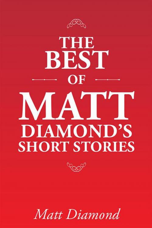 Cover of the book The Best of Matt Diamond's Short Stories by Matt Diamond, Xlibris US