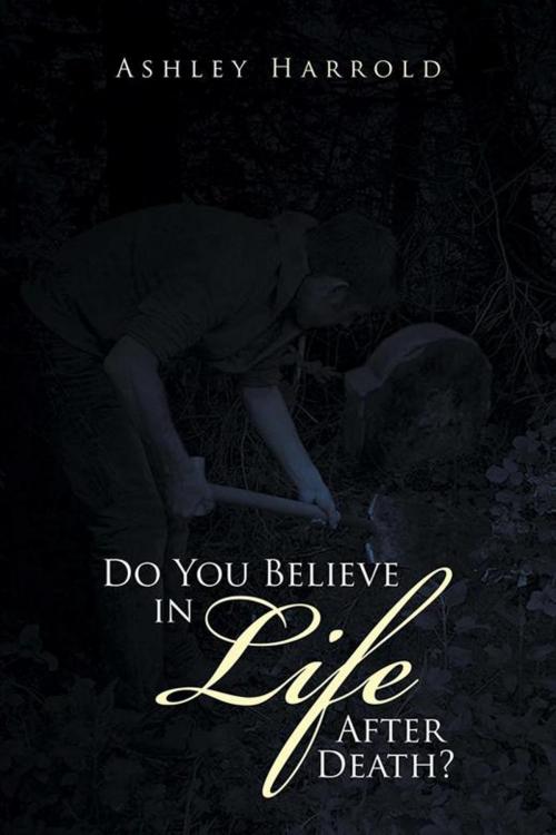 Cover of the book Do You Believe in Life After Death? by Ashley Harrold, Xlibris UK