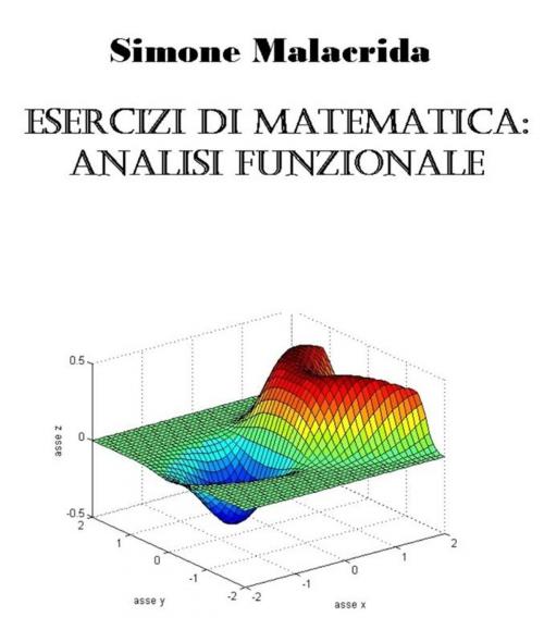 Cover of the book Esercizi di matematica: analisi funzionale by Simone Malacrida, Simone Malacrida