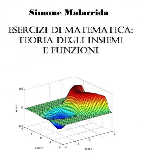 Cover of the book Esercizi di matematica: teoria degli insiemi e funzioni by Simone Malacrida, Simone Malacrida