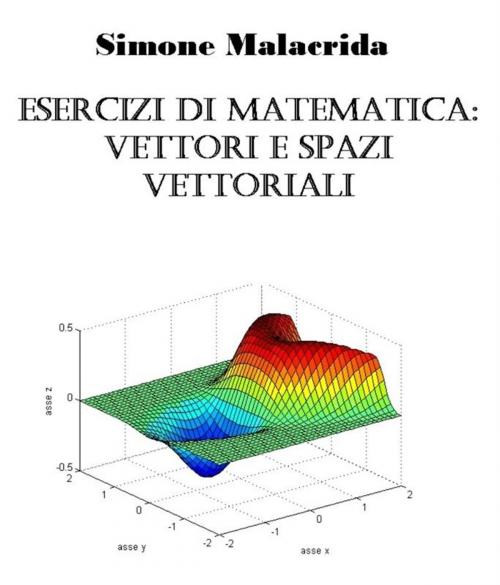 Cover of the book Esercizi di matematica: vettori e spazi vettoriali by Simone Malacrida, Simone Malacrida