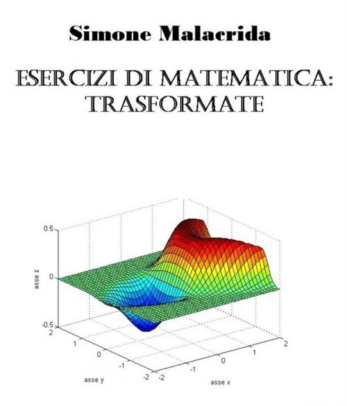 Cover of the book Esercizi di matematica: trasformate by Simone Malacrida, Simone Malacrida