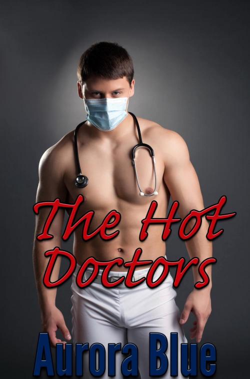 Cover of the book The Hot Doctors by Aurora Blue, Aurora Blue