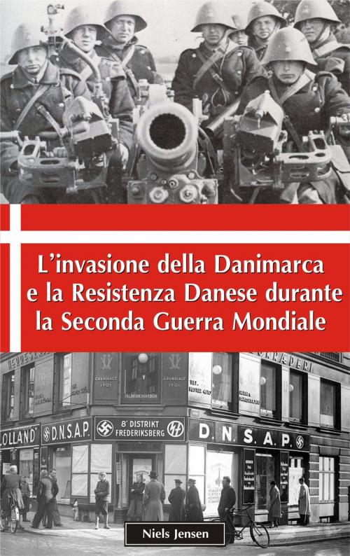 Cover of the book L’invasione della Danimarca e la Resistenza Danese durante la Seconda Guerra Mondiale by Niels Jensen, DRSC Publishers