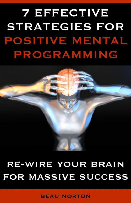 Cover of the book 7 Effective Strategies for Positive Mental Programming by Beau Norton, Beau Norton