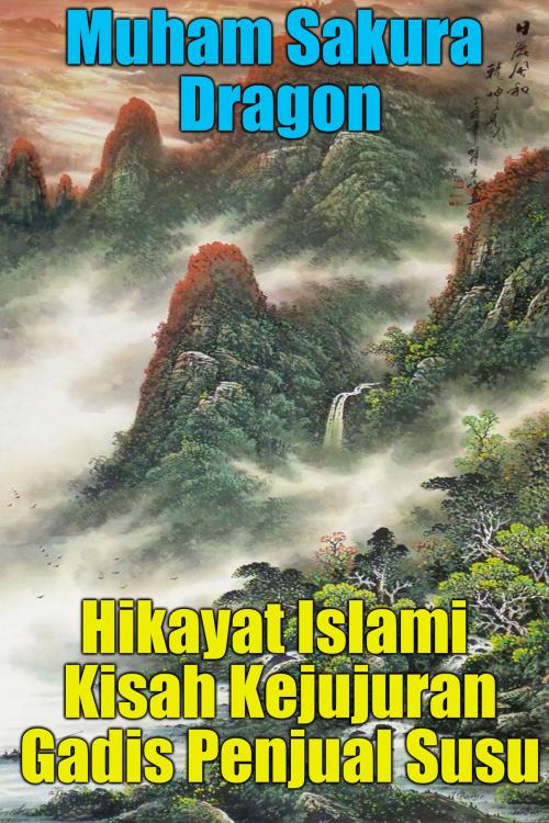 Cover of the book Hikayat Islami Kisah Kejujuran Gadis Penjual Susu by Muham Sakura Dragon, PublishDrive