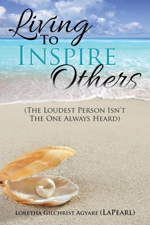 Cover of the book Living to Inspire Others by Loretha Gilchrist Agyare, AuthorHouse