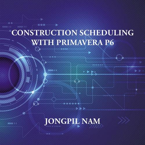 Cover of the book Construction Scheduling with Primavera P6 by Jongpil Nam, AuthorHouse UK