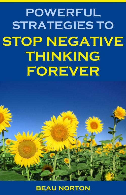 Cover of the book Powerful Strategies to Stop Negative Thinking Forever by Beau Norton, Beau Norton