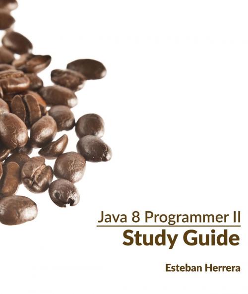 Cover of the book Java 8 Programmer II Study Guide: Exam 1Z0-809 by Esteban Herrera, Esteban Herrera