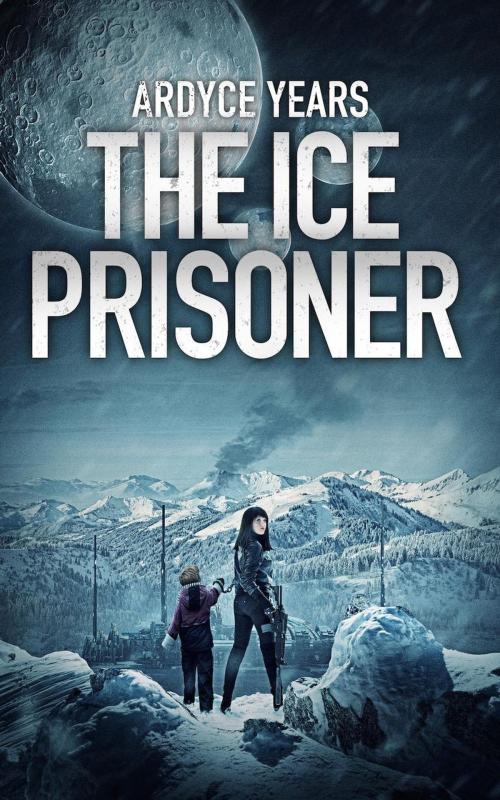 Cover of the book The Ice Prisoner by Ardyce Years, Ardyce Years