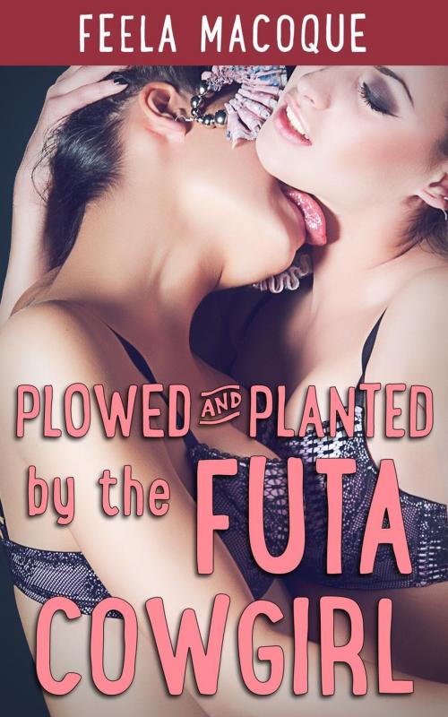 Cover of the book Plowed and Planted by the Futa Cowgirl by Feela Macoque, Feela Macoque