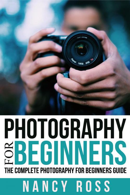 Cover of the book Photography for Beginners: The Complete Photography For Beginners Guide by Nancy Ross, Nancy Ross