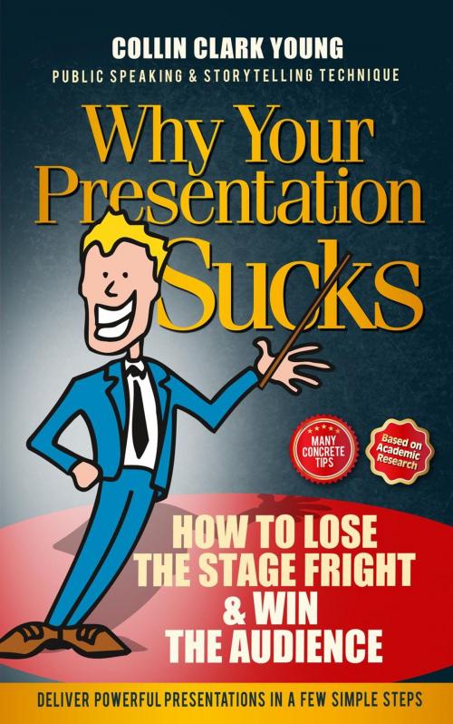 Cover of the book Why Your Presentation Sucks - How to Lose the Stage Fright & Win by Collin C. Young, Collin C. Young