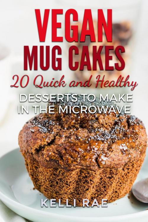 Cover of the book Vegan Mug Cakes: 20 Delicious, Quick and Healthy Desserts to Make in the Microwave by Kelli Rae, Kelli Rae