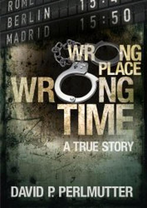 Cover of the book WRONG PLACE WRONG TIME by David P Perlmutter, David P Perlmutter