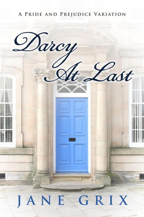 Cover of the book Darcy At Last: A Pride and Prejudice Variation by Jane Grix, Jane Grix