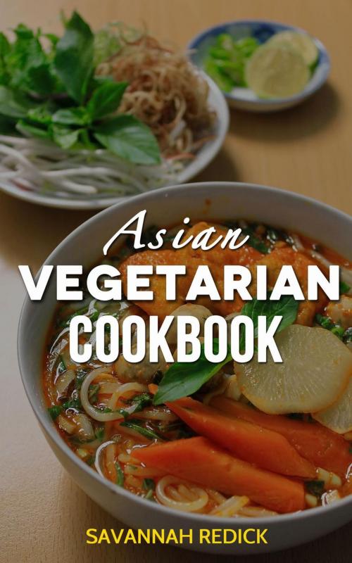 Cover of the book Cookbook: Asian Vegetarian by Savannah Redick, Savannah Redick