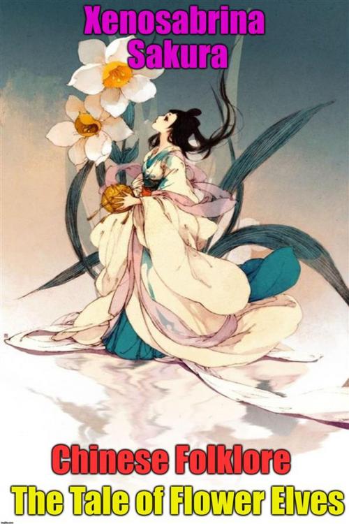 Cover of the book Chinese Folklore The Tale of Flower Elves by Xenosabrina Sakura, Bidadari Surga Al-Houris