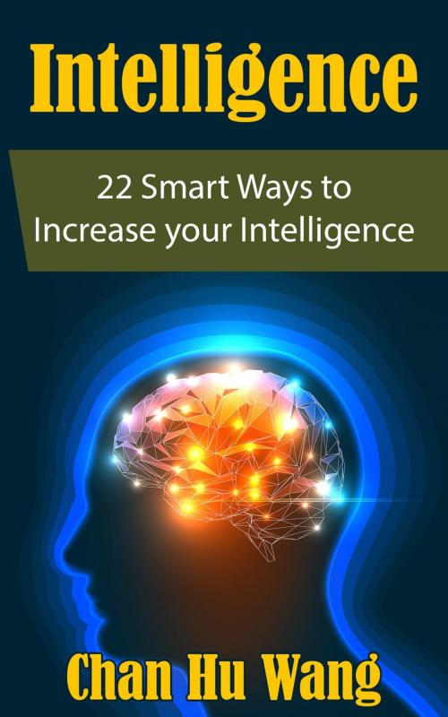 Cover of the book Intelligence: 22 Smart Ways to Increase your Intelligence by CHAN HU WANG, wlsbooks