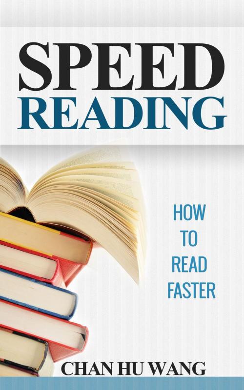 Cover of the book Speed Reading: How to Read Faster by CHAN HU WANG, wlsbooks