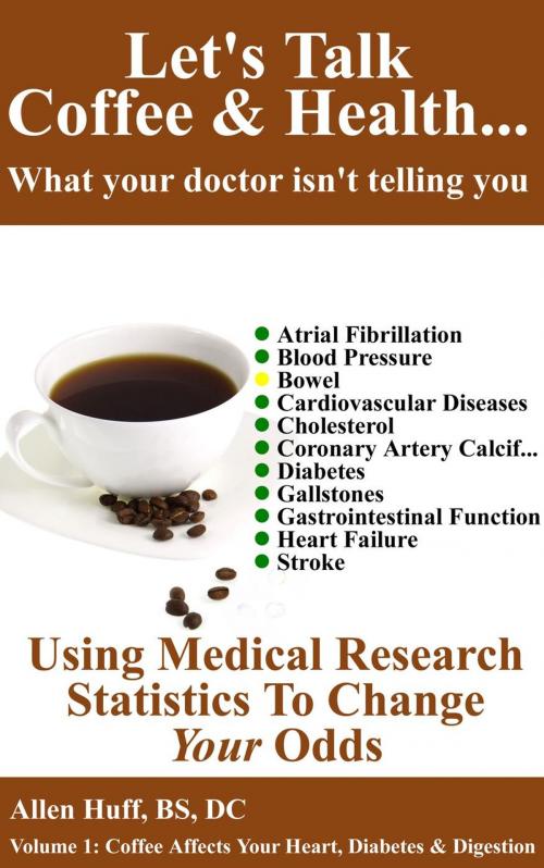 Cover of the book Let's Talk Coffee & Health... What Your Doctor Isn't Telling You by allen huff, allen huff