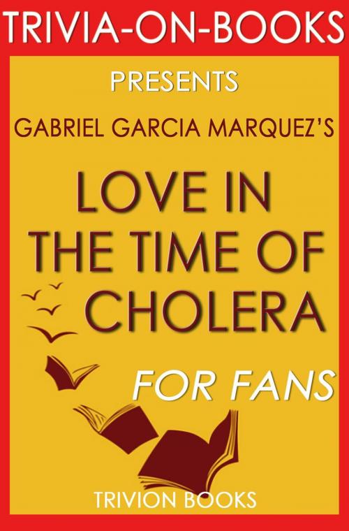 Cover of the book Love in the Time of Cholera by Gabriel Garcia Marquez (Trivia-on-Book) by Trivion Books, Trivia-On-Books