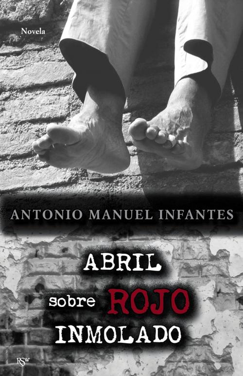 Cover of the book Abril sobre rojo inmolado by ANTONIO MANUEL INFANTES, RSw