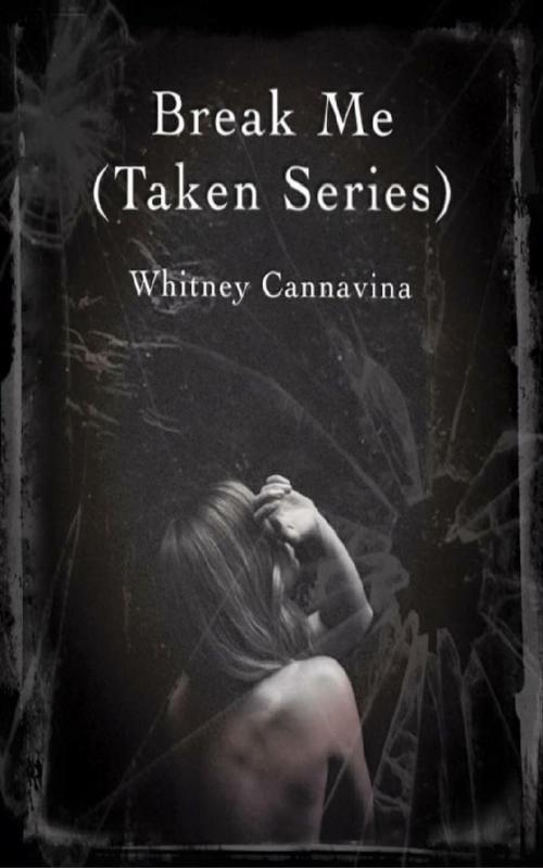 Cover of the book Break Me by Whitney Cannavina, Whitney Cannavina