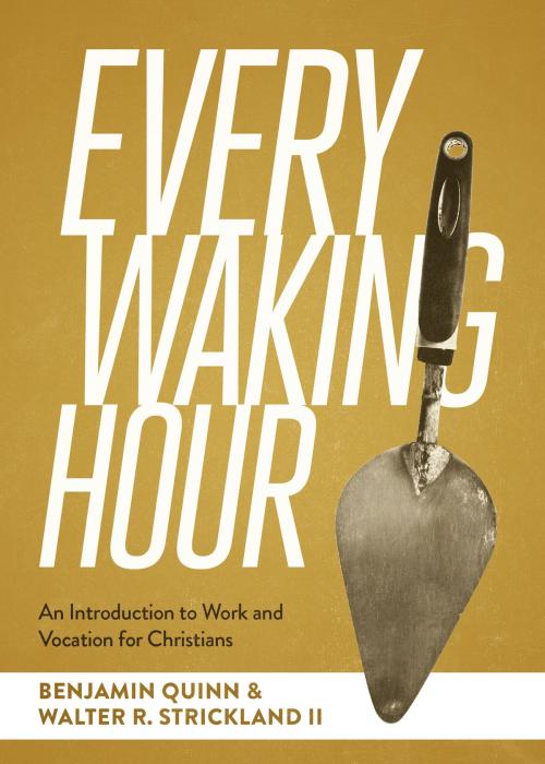 Cover of the book Every Waking Hour by Walter R. Strickland II, Benjamin T. Quinn, Lexham Press