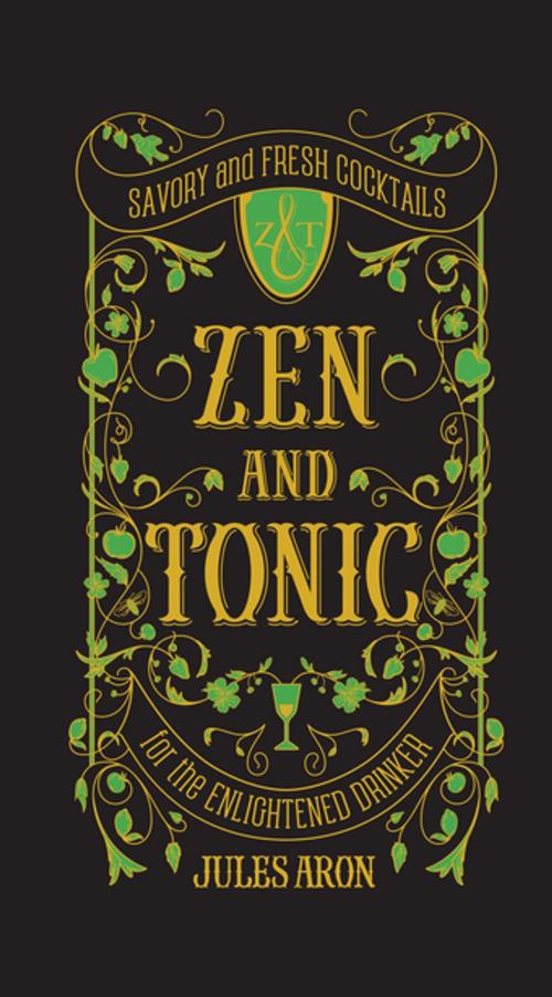 Cover of the book Zen and Tonic: Savory and Fresh Cocktails for the Enlightened Drinker by Jules Aron, Countryman Press