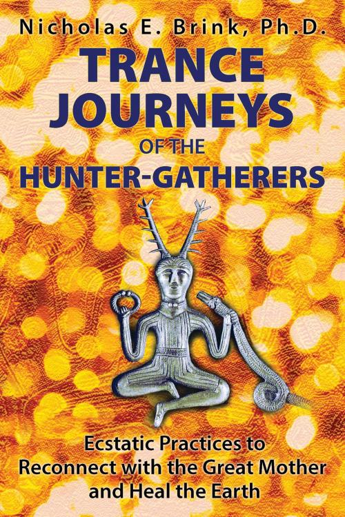 Cover of the book Trance Journeys of the Hunter-Gatherers by Nicholas E. Brink, Ph.D., Inner Traditions/Bear & Company