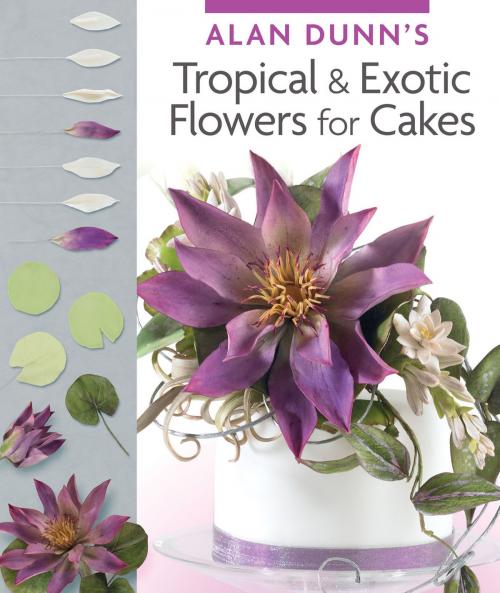 Cover of the book Alan Dunn's Tropical & Exotic Flowers for Cakes by Alan Dunn, IMM Lifestyle