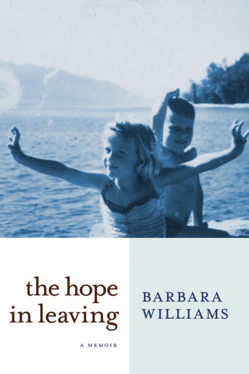 Cover of the book The Hope in Leaving by Barbara Williams, Seven Stories Press
