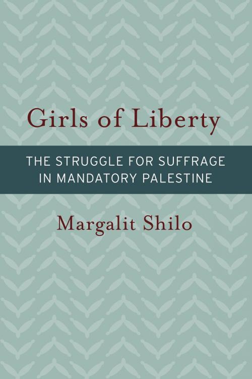 Cover of the book Girls of Liberty by Margalit Shilo, Brandeis University Press