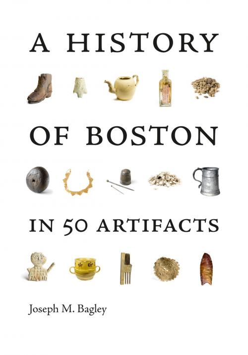 Cover of the book A History of Boston in 50 Artifacts by Joseph M. Bagley, University Press of New England