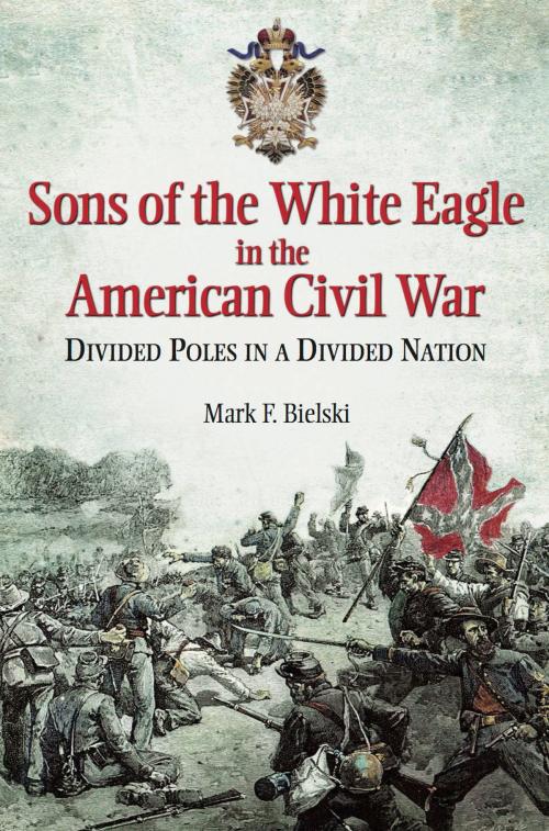 Cover of the book Sons of the White Eagle in the American Civil War by Mark Bielski, Casemate