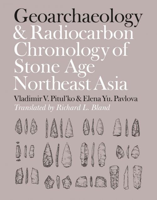 Cover of the book Geoarchaeology and Radiocarbon Chronology of Stone Age Northeast Asia by Vladimir V. Pitul'ko, Elena Yu. Pavlova, Texas A&M University Press