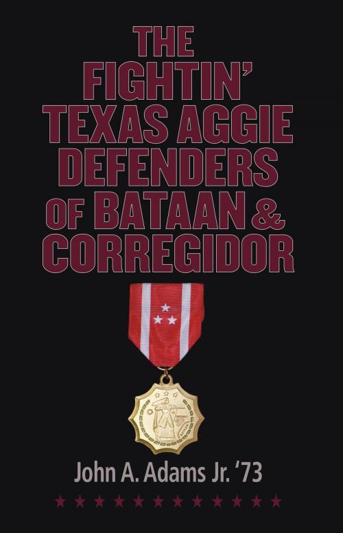 Cover of the book The Fightin' Texas Aggie Defenders of Bataan and Corregidor by John A. Adams, Texas A&M University Press