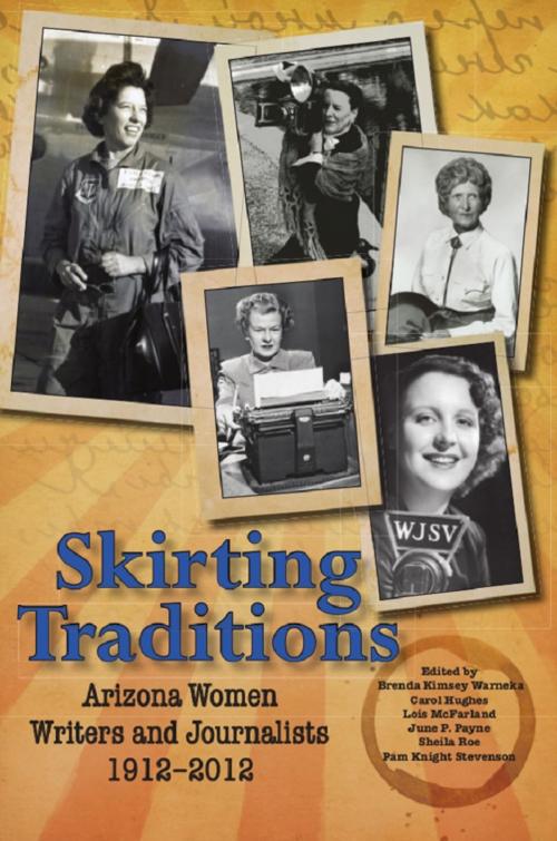 Cover of the book Skirting Traditions: Arizona Women Writers and Journalists 1912-2012 by Brenda Kimsey Warneka, Carol Hughes, Lois McFarland, June P. Payne, Sheila Roe, Pam Knight Stevenson, Wheatmark, Inc.