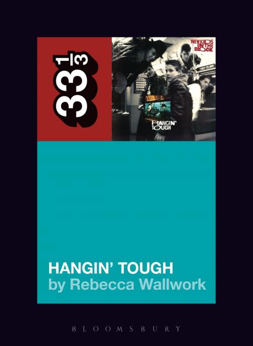 Cover of the book New Kids on the Block's Hangin' Tough by Rebecca Wallwork, Bloomsbury Publishing